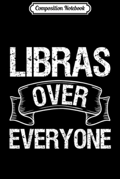 Composition Notebook: Libras Over Everyone Libra Zodiac Astrology Birthday Gift Journal/Notebook Blank Lined Ruled 6x9 100 Pages
