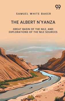The Albert N'Yanza: Great Basin Of The Nile, And Explorations Of The Nile Sources