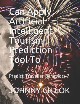 Paperback Can Apply Artificial Intelligent Tourism Prediction Tool To: Predict Traveller Behaviors ? Book