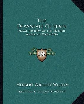 The Downfall of Spain: Naval History of the Sapnish-American War