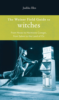 Paperback The Weiser Field Guide to Witches: From Hexes to Hermione Granger, from Salem to the Land of Oz Book