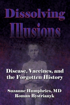 Paperback Dissolving Illusions: Disease, Vaccines, and The Forgotten History Book