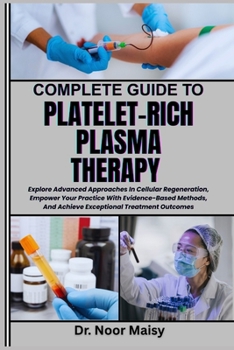 Paperback Complete Guide to Platelet-Rich Plasma Therapy: Explore Advanced Approaches In Cellular Regeneration, Empower Your Practice With Evidence-Based Method Book