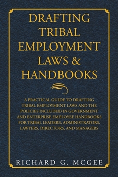 Paperback Drafting Tribal Employment Laws & Handbooks: A Practical Guide to Drafting Tribal Employment Laws and the Policies Included in Government and Enterpri Book