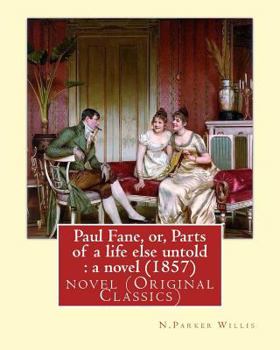 Paperback Paul Fane, or, Parts of a life else untold: a novel (1857) By: N.Parker Willis: novel (Original Classics) Nathaniel Parker Willis Book