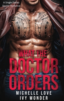 What the Doctor Orders: A Single Daddy Doctor Romance - Book #2 of the Saved by the Doctor