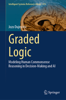 Graded Logic: Modeling Human Commonsense Reasoning in Decision-Making and AI (Intelligent Systems Reference Library, 273)
