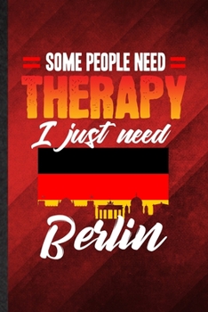 Paperback Some People Need Therapy I Just Need Berlin: Funny Blank Lined Germany Tourist Tour Notebook/ Journal, Graduation Appreciation Gratitude Thank You Sou Book