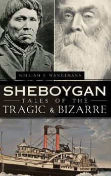 Hardcover Sheboygan Tales of the Tragic & Bizarre Book