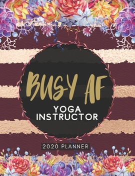 Paperback Busy AF Yoga Instructor 2020 Planner: Cute Floral 2020 Weekly and Monthly Calendar Planner with Notes, Tasks, Priorities, Reminders - Unique Gift Idea Book