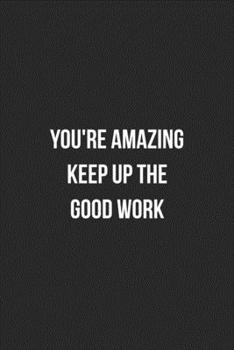 You're Amazing Keep Up The Good Work: Blank Lined Journal For Employee Appreciation Coworker Notebook Gag Gift