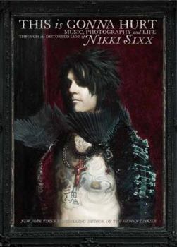 Hardcover This Is Gonna Hurt: Music, Photography and Life Through the Distorted Lens of Nikki Sixx Book