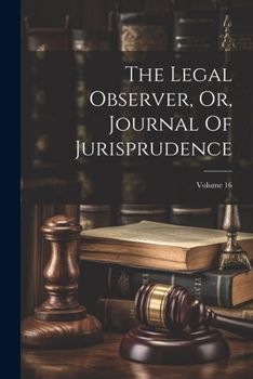 Paperback The Legal Observer, Or, Journal Of Jurisprudence; Volume 16 Book