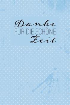 Danke für die schöne Zeit: Abschiedsgeschenk für Lehrer, Erzieher und Tagesmutter  || 120 linierte Seiten || Umschlag blau gepunktet || ca. DIN A 5 (German Edition)