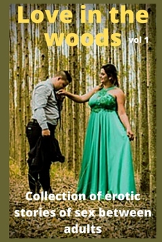 Love in the woods (vol 1): Collection of erotic stories of sex between adults