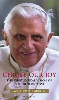 Hardcover Christ Our Joy: The Theological Vision of Pope Benedict XVI Book