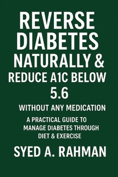 Paperback Reverse Diabetes Naturally and Reduce A1c Below 5.6: A Practical Guide to Manage Diabetes Through Diet & Exercise Book