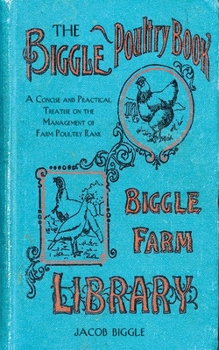 Hardcover The Biggle Poultry Book: A Concise and Practical Treatise on the Management of Farm Poultry Book