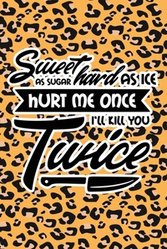 Paperback Sweet As Sugar Hard As Ice Hurt Me Once I'll Kill You Twice: Leopard Print Sassy Mom Journal / Snarky Notebook Book