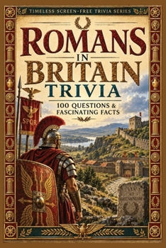 Romans in Britain Trivia: 100 Questions & Fascinating Facts About Boudica, Hadrian’s Wall, Roman Roads, Forts, Baths, Villas and Everyday Life in Roman Britain (Timeless Screen-Free Trivia Series)