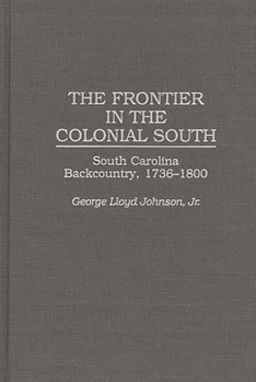 The Frontier In The Colonial South: South Carolina Backcountry, 1736 1800