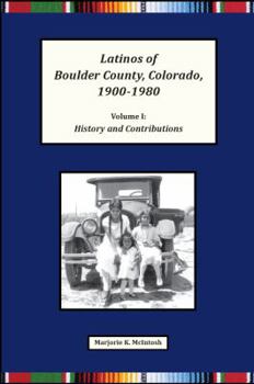 Hardcover Latinos of Boulder County, Colorado, 1900-1980: Volume One: History and Contributions Book
