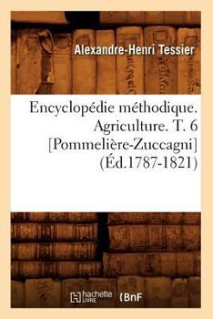 Encyclopa(c)Die Ma(c)Thodique. Agriculture. T. 6 [Pommelia]re-Zuccagni] (A0/00d.1787-1821) - Book #6 of the Encyclopédie méthodique. Agriculture