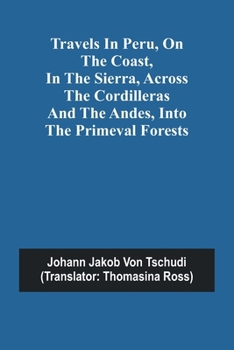 Paperback Travels in Peru, on the Coast, in the Sierra, Across the Cordilleras and the Andes, into the Primeval Forests Book