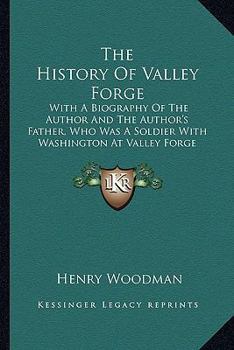 Paperback The History of Valley Forge the History of Valley Forge: With a Biography of the Author and the Author's Father, Who with a Biography of the Author an Book