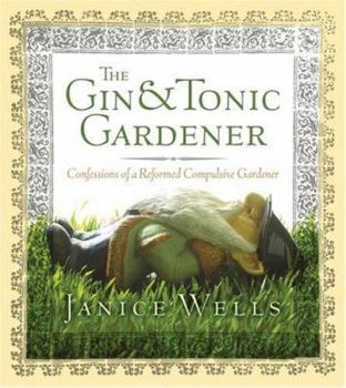 Hardcover The Gin & Tonic Gardener: Confessions of a Reformed Compulsive Gardener Book
