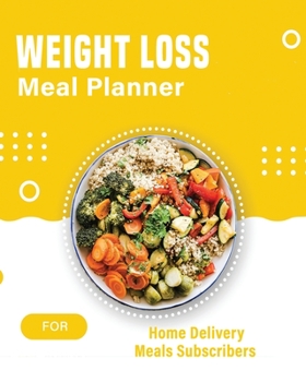 Weight Loss Meal Planner For Home Delivery Meals Subscribers: A Weekly Planner To Stay On Track