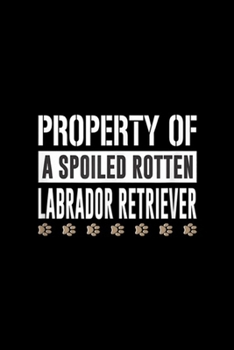 Paperback Property of a Spoiled Rotten Labrador Retriever: Property of a Spoiled Rotten Labrador Retriever Journal/Notebook Blank Lined Ruled 6x9 100 Pages Book