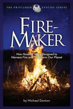 Paperback Fire-Maker Book: How Humans Were Designed to Harness Fire and Transform Our Planet Book