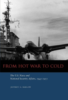 Hardcover From Hot War to Cold: The U.S. Navy and National Security Affairs, 1945-1955 Book