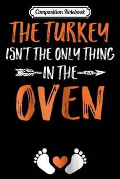 Composition Notebook: Womens The Turkey Isn't the Only Thing in the Oven Thanksgiving  Journal/Notebook Blank Lined Ruled 6x9 100 Pages
