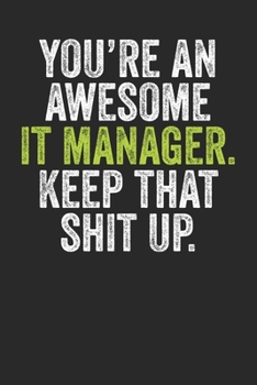 Paperback You're An Awesome IT Manager Keep That Shit Up: Blank Lined Notebook Journal - Gift for IT Managers, Office Colleagues, Coworkers, Corporate Life Gift Book
