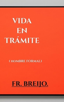 VIDA en TRÁMITE: (Un hombre formal) (LITERATURA DEL ABSURDO) (Spanish Edition)