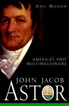 Hardcover John Jacob Astor: America's First Multimillionaire Book