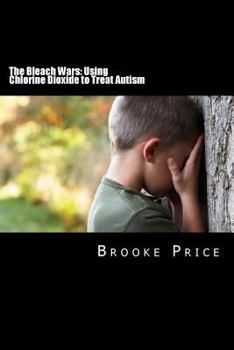 Paperback The Bleach Wars: Using Chlorine Dioxide to Treat Autism Book
