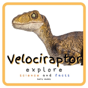 Paperback Velociraptor Explore Science and Facts: Everything Worth Knowing About Dinosaurs from Aardonyx to Zuniceratops Book