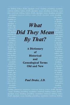 Paperback What Did They Mean by That? a Dictionary of Historical and Genealogical Terms, Old and New Book