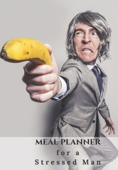 MEAL PLANNER FOR A STRESSED MAN: 70 PAGE JOURNAL THIS WILL HELP TO CREATE INTERESTING AND HEALTHY MEALS IN ADVANCE FOR THAT ULTRA BUSY PERSON.