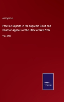 Practice Reports in the Supreme Court and Court of Appeals of the State of New-York: Vol. XXIV