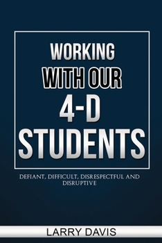 Paperback Working with Our 4-D Students: Defiant, Difficult, Disrespectful & Disruptive Book