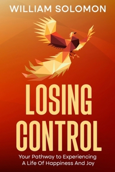 Paperback Losing Control: Your Pathway to Experiencing A Life Of Happiness And Joy Book
