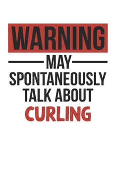 Warning May Spontaneously Talk About CURLING Notebook CURLING Lovers OBSESSION Notebook A beautiful: Lined Notebook / Journal Gift, , 120 Pages, 6 x 9 ... CURLING Lover, Personalized Journal, Customi