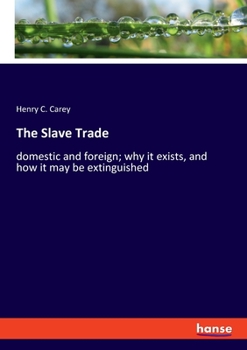 Paperback The Slave Trade: domestic and foreign; why it exists, and how it may be extinguished Book