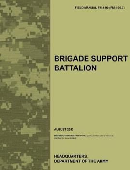 Paperback Brigade Support Battalion: The Official U.S. Army Field Manual FM 4-90 (FM 4-90.7) (August 2010) Book