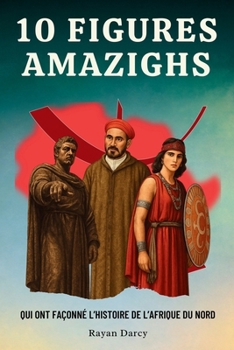 10 Figures Amazighs: Qui Ont Façonné L’histoire de L’Afrique du Nord (La Série Amazighe : Histoire, Culture et Héritage) (French Edition)