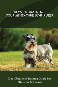Paperback Keys To Training Your Miniature Schnauzer: Dog Obedience Training Guide For Miniature Schnauzer: Miniature Schnauzer Training Book